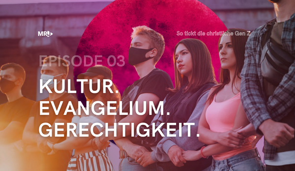 Episode 3: Wie steht die christliche Gen Z in Deutschland zur Kultur, zum Evangelium und zu Gerechtigkeitsthemen?